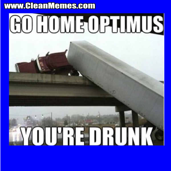 GoHomeOptimusYoureDrunk