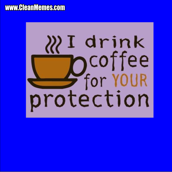 IDrinkCoffeeForYourProtection